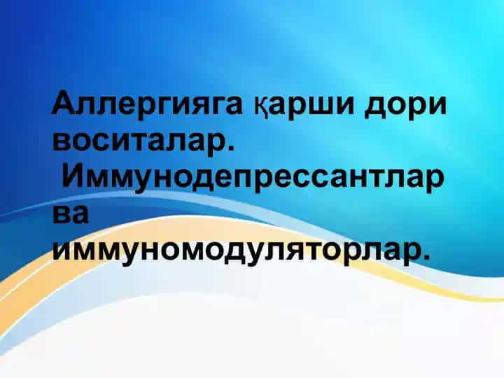 Аллергияга қарши дори воситалар. Иммунодепрессантлар ва иммуномодуляторлар. Allergiyaga qarshi dori vositalari Immunodepressantlar va immunomodulyatorlar