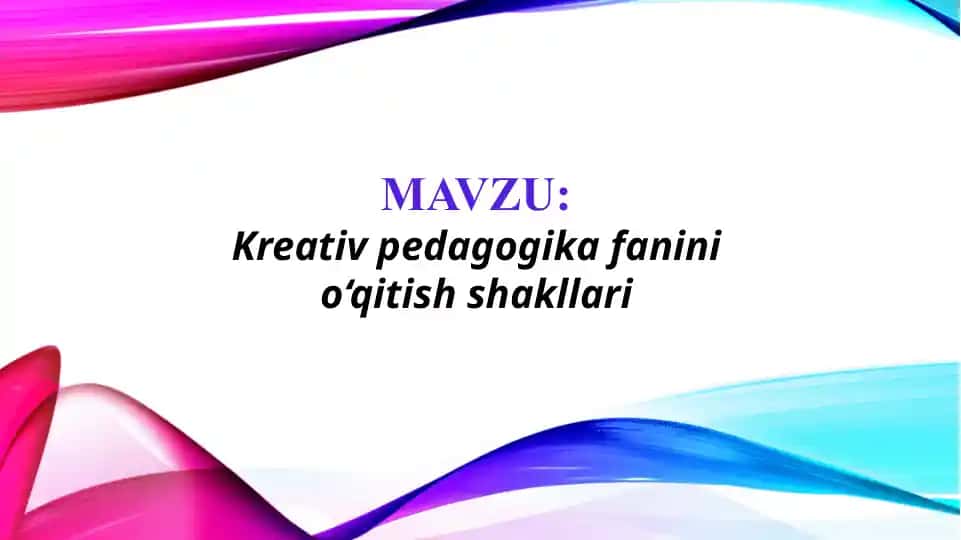 Kreativ pedagogika fanini o‘qitish shakllari (TAQDIMOT)