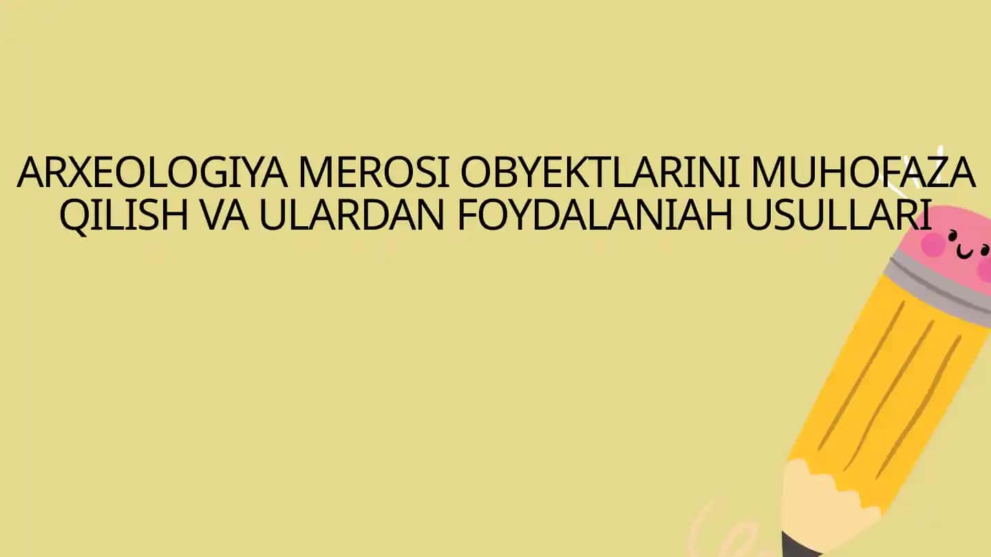 ARXEOLOGIYA MEROSI OBYEKTLARINI MUHOFAZA QILISH VA ULARDAN FOYDALANIAH USULLARI