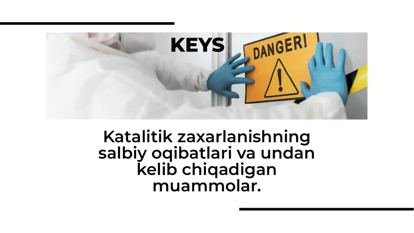 Katalitik zaxarlanishning salbiy oqibatlari va undan kelib chiqadigan muammolar.