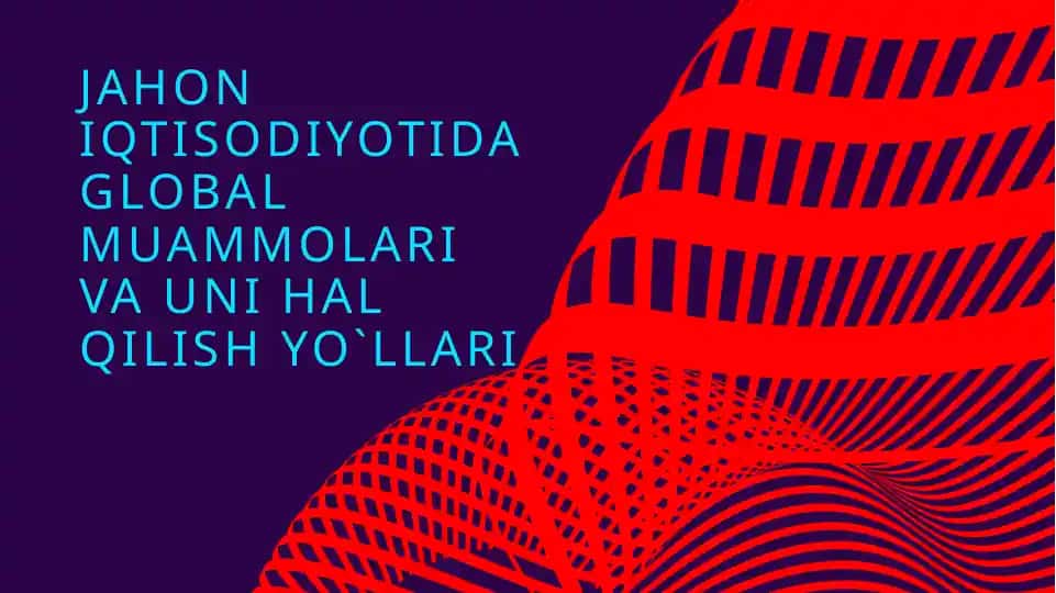 Jahon iqtisodiyotida global muammolari va uni hal qilish yo`llari