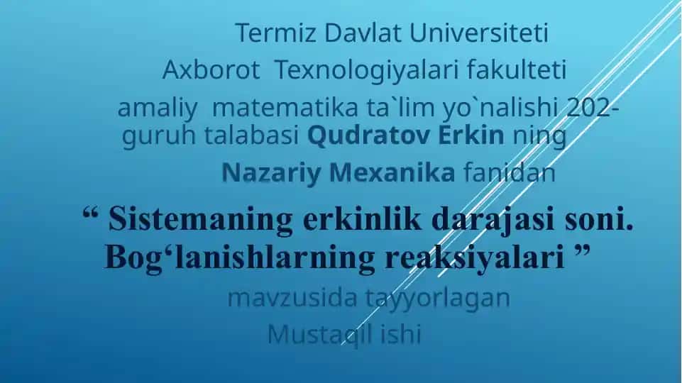 Termiz Davlat Universiteti Axborot Texnologiyalari fakulteti amaliy matematika ta'lim yo'nalishi 202-guruh talabasi Qudratov Erkinning Nazariy Mexanika fanidan "Sistemaning erkinlik darajasi soni. Bog'lanishlarning reaksiyalari" mavzusida tayyorlagan