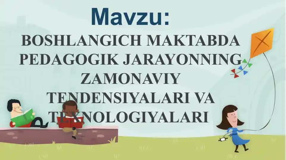 BOSHLANGICH MAKTABDA PEDAGOGIK JARAYONNING ZAMONAVIY TENDENSIYALARI VA TEXNOLOGIYALARI