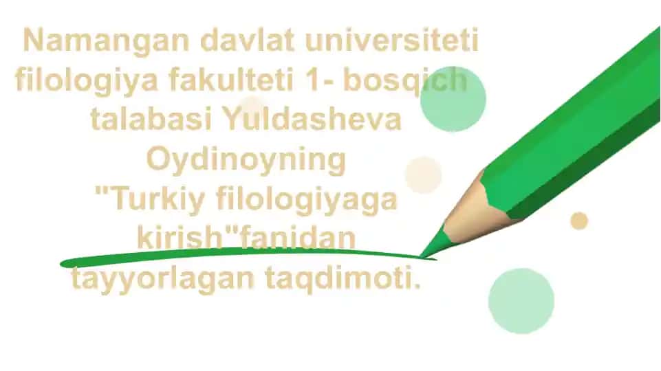 Namangandavlatuniversiteti filologiyafakulteti 1-bosqich talabasi Yuldasheva Oydinoyning "Turkiy filologiyaga kirish" fanidan tayyorlagan taqdimoti