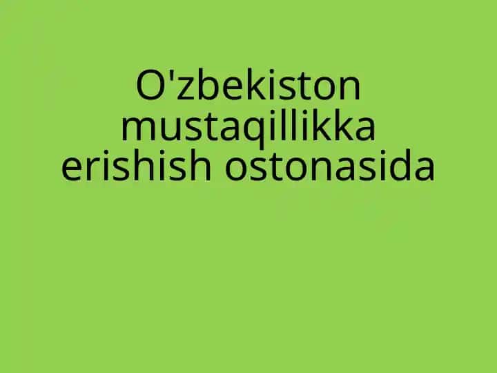 O'zbekiston mustaqillikka erishish ostonasida
