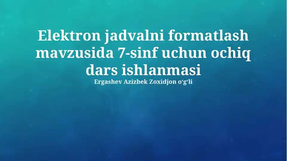 Elektron jadvalni formatlash mavzusida 7-sinf uchun ochiq dars ishlanmasi