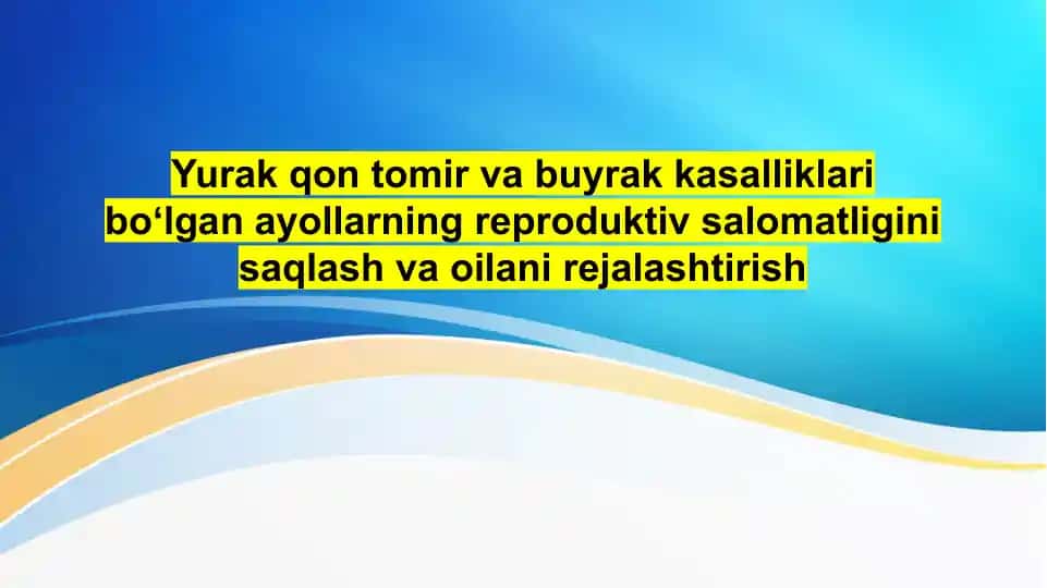 Yurak-qon tomir va buyrak kasalliklari boʻlgan ayollarning reproduktiv salomatligini saqlash va oilani rejalashtirish