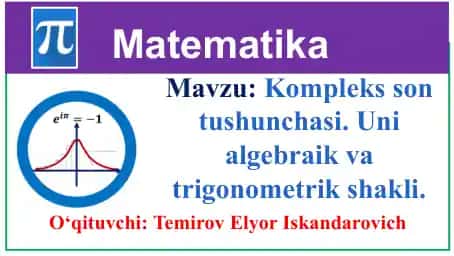 Kompleks son tushunchasi. Uni algebraik va trigonometrik shakli