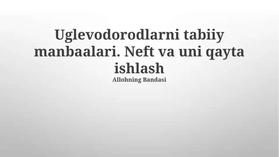 Uglevodorodlarni tabiiy manbaalari. Neft va uni qayta ishlash