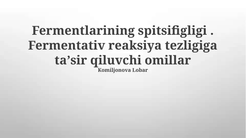 Fermentlarning o'ziga xosligi va fermentativ reaksiya tezligiga taʼsir qiluvchi omillar