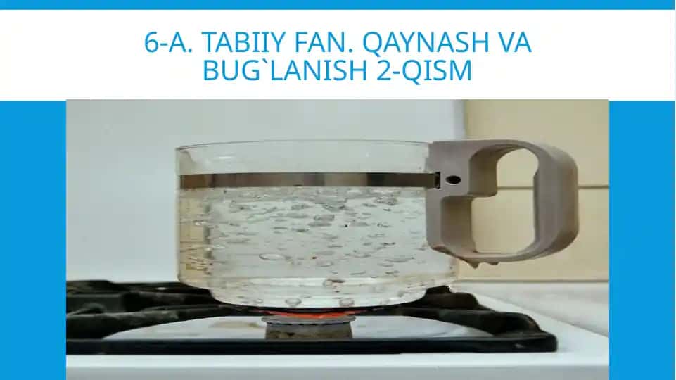 Tabiiy fan. Qaynash va bug`lanish 2-qism