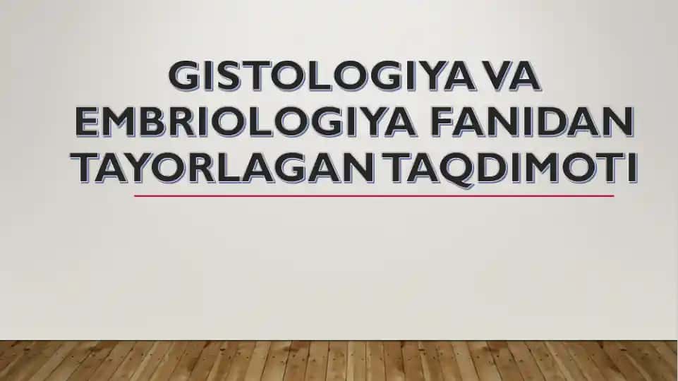 GISTOLOGIYA VA EMBRIOLOGIYA FANIDAN TAYORLAGAN TAQDIMOT