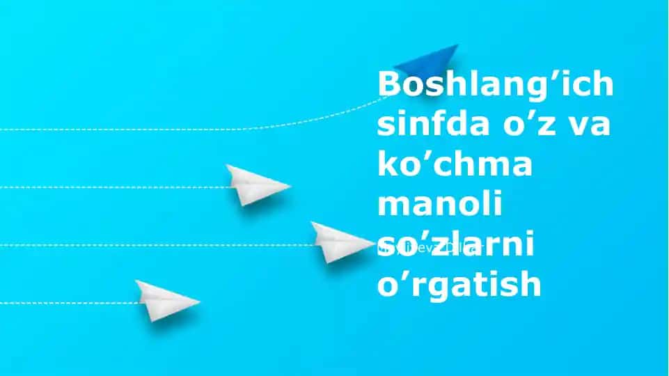 Boshlang’ich sinfda o’z va ko’chma manoli so’zlarni o’rgatish