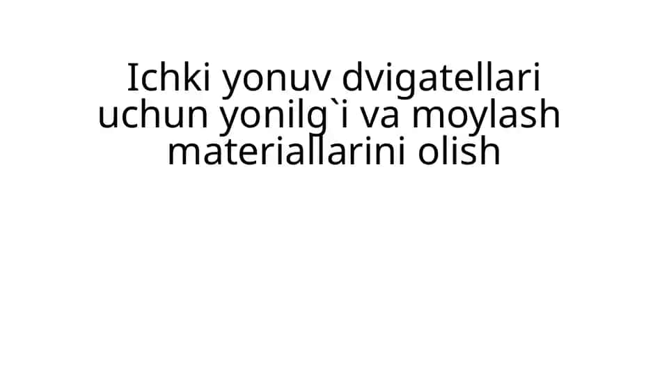 Ichki yonuv dvigatellari uchun yonilg`i va moylash materiallarini olish