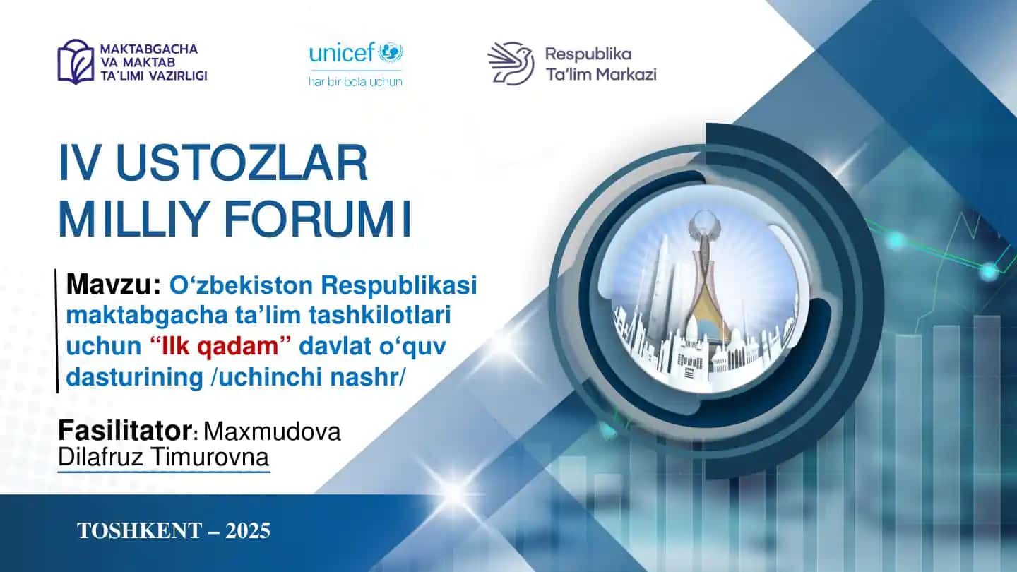 Oʻzbekiston Respublikasi maktabgacha taʼlim tashkilotlari uchun “Ilk qadam” davlat oʻquv dasturining uchinchi nashr - IV USTOZLAR MILLIY FORUMI