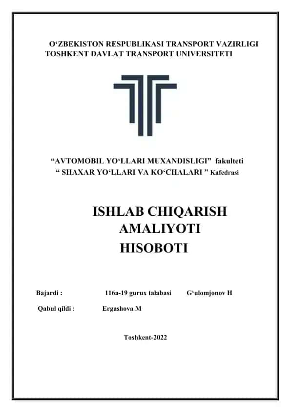 Toshkent Davlat Transport Universiteti "Avtomobil yo‘llari muxandisligi" fakulteti "Shaxar yo‘llari va ko‘chalari" Kafedrasi ishlab chiqarish amaliyoti hisoboti