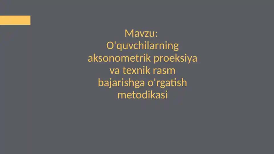 O'quvchilarning aksonometrik proeksiya va texnik rasm bajarishga o'rgatish metodikasi