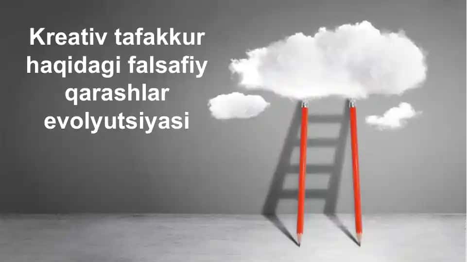 Kreativ tafakkur haqidagi falsafiy qarashlar evolyutsiyasi