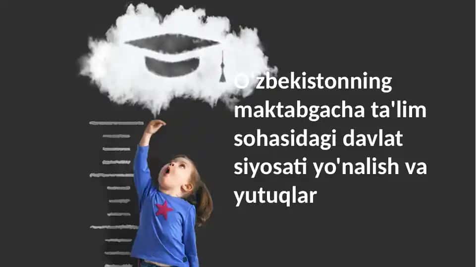 O‘zbekistonning maktabgacha ta'lim sohasidagi davlat siyosatiyo'nalishvayutuqlar