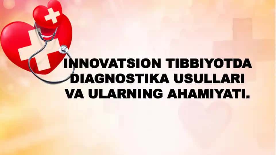 INNOVATSION TIBBIYOTDA DIAGNOSTIKA USULLARI VA ULARNING AHAMIYATI