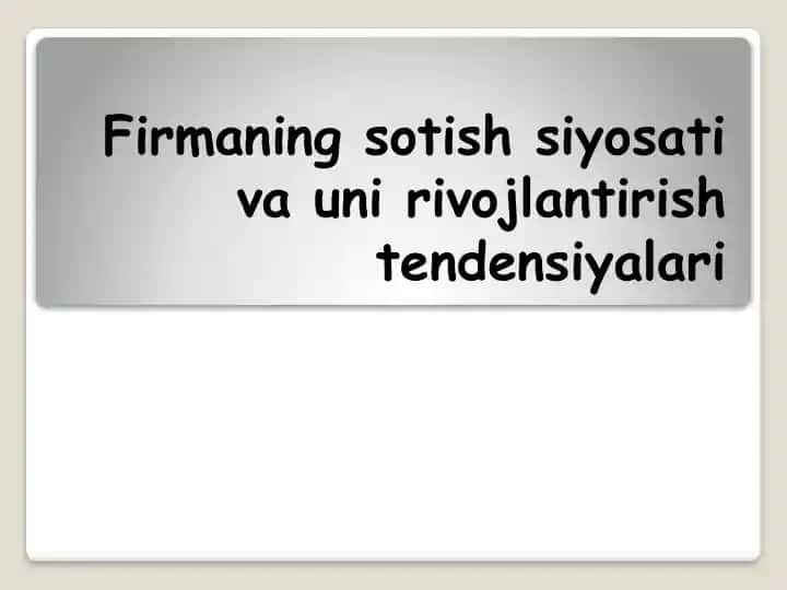 Firmaning sotish siyosati va uning rivojlanish tendensiyalari
