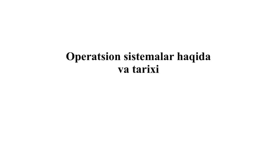 Operatsion sistemalar haqida va tarixi