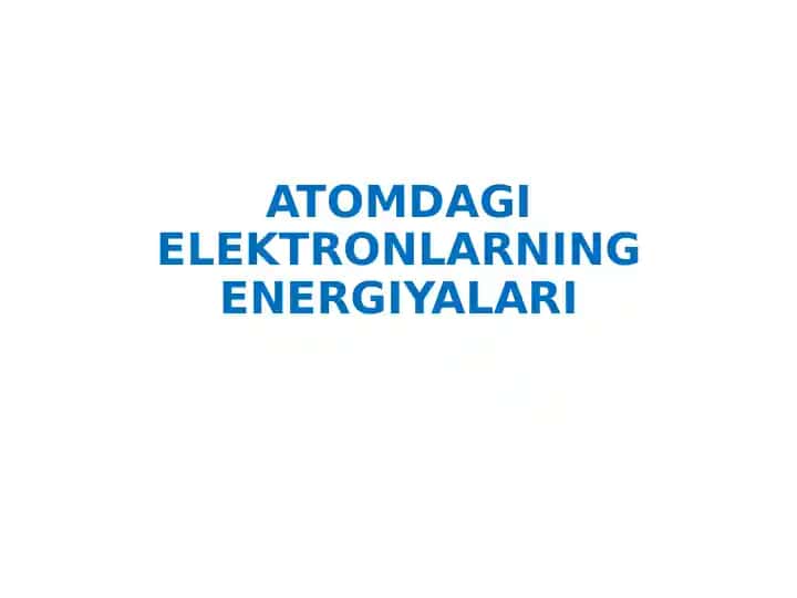 ATOMDAGI ELEKTRONLARNING ENERGIYALARI