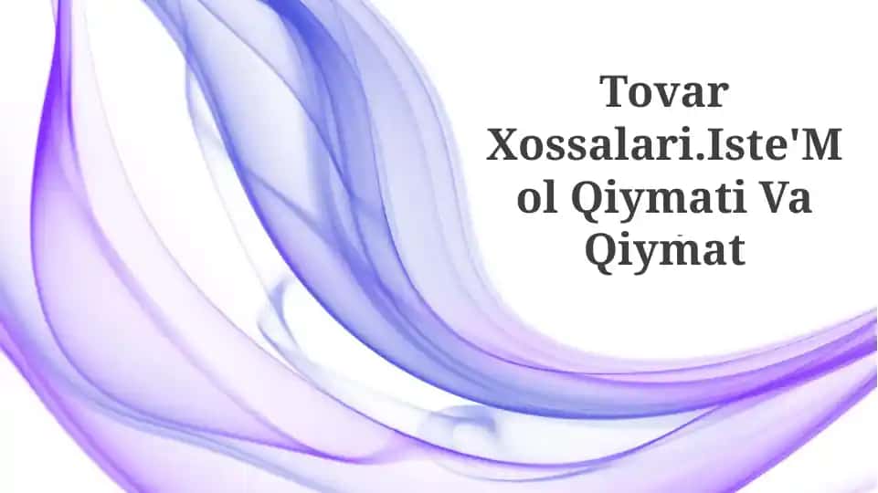 Tovar Xossalari.Iste'Mol Qiymati Va Qiymat