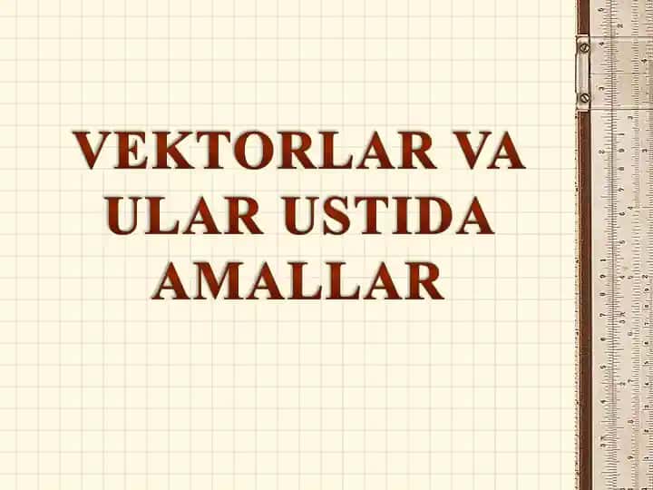 Vektorlar va ular ustida amallar