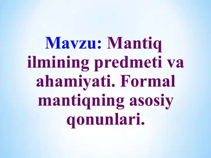 Mantiq ilmining predmeti va ahamiyati. Formal mantiqning asosiy qonunlari
