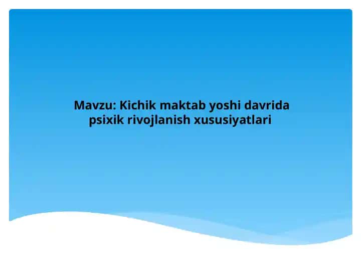 Kichik maktab yoshi davrida psixik rivojlanish xususiyatlari