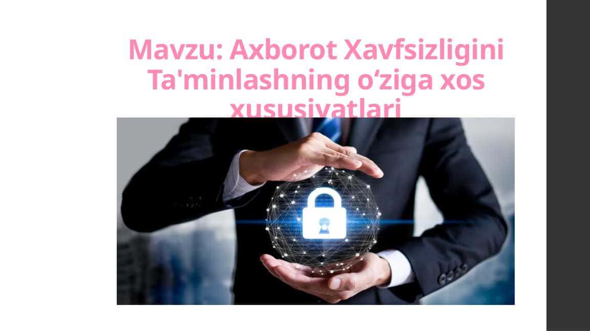 Axborot Xavfsizligini Ta'minlashning o‘ziga xos xususiyatlari