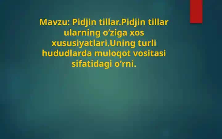 Pidjin tillar.Pidjin tillar ularning oʻziga xos xususiyatlari.Uning turli hududlarda muloqot vositasi sifatidagi oʻrni.