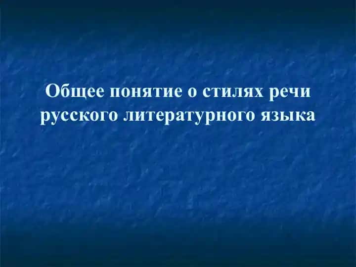 Общее понятие о стилях речи русского литературного языка
