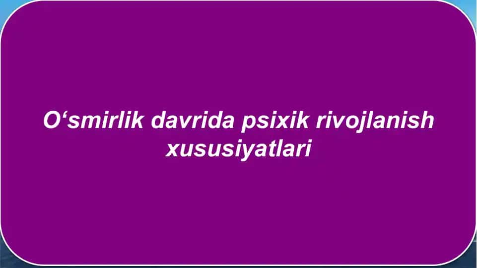 O‘smirlik davrida psixik rivojlanish xususiyatlari