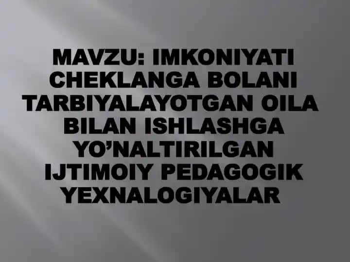 imkoniyati cheklanga bolani tarbiyalayotgan oila bilan ishlashga yo’naltirilgan ijtimoiy pedagogik yexnalogiyalar