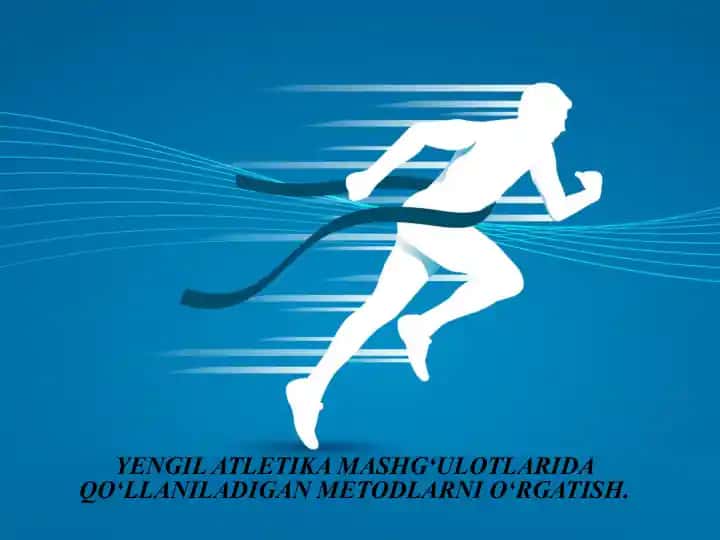 YENGIL ATLETIKA MASHG‘ULOTLARIDA QO‘LLANILADIGAN METODLARNI O‘RGATISH