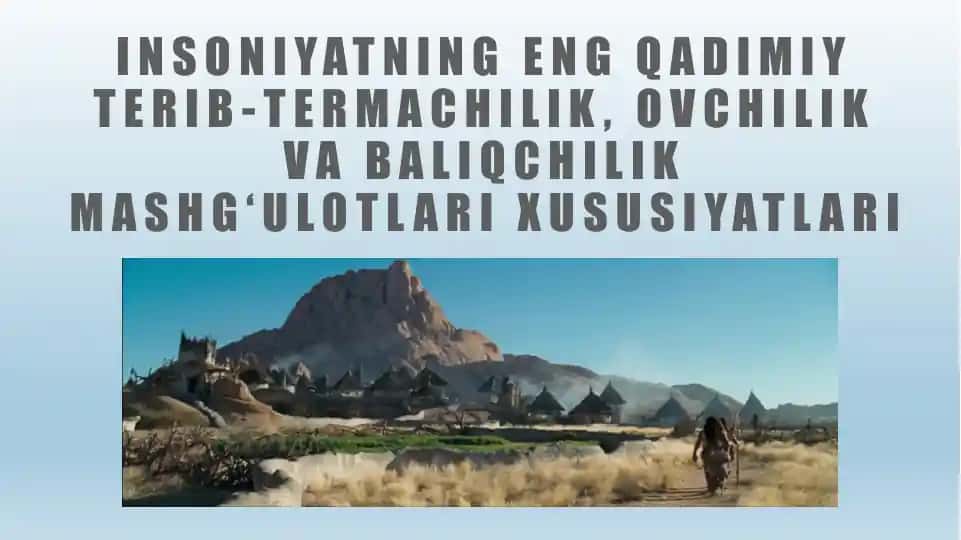 INSONIYATNING ENG QADIMIY TERIB-TERMACHILIK, OVCHILIK VA BALIQCHILIK MASHG‘ULOTLARI XUSUSIYATLARI