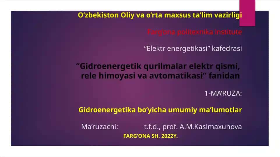 “Gidroenergetik qurilmalar elektr qismi, rele himoyasi va avtomatikasi” fanidan 1-MA’RUZA: Gidroenergetika bo’yicha umumiy ma’lumotlar