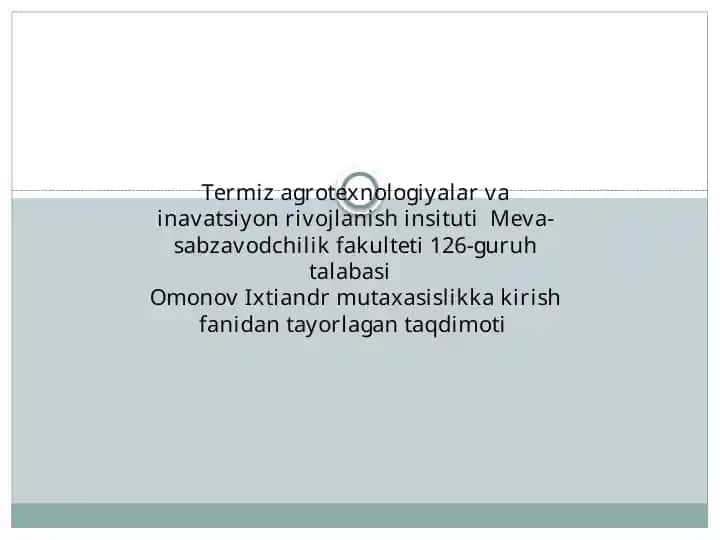 Termizagrotexnologiyalar va inavatsiyon rivojlanish Instituti Meva-sabzavodchilik fakulteti 126-guruh talabasi Omonov Ixtiyor mutaxasislikka kirish fanidan tayorlangan taqdimoti