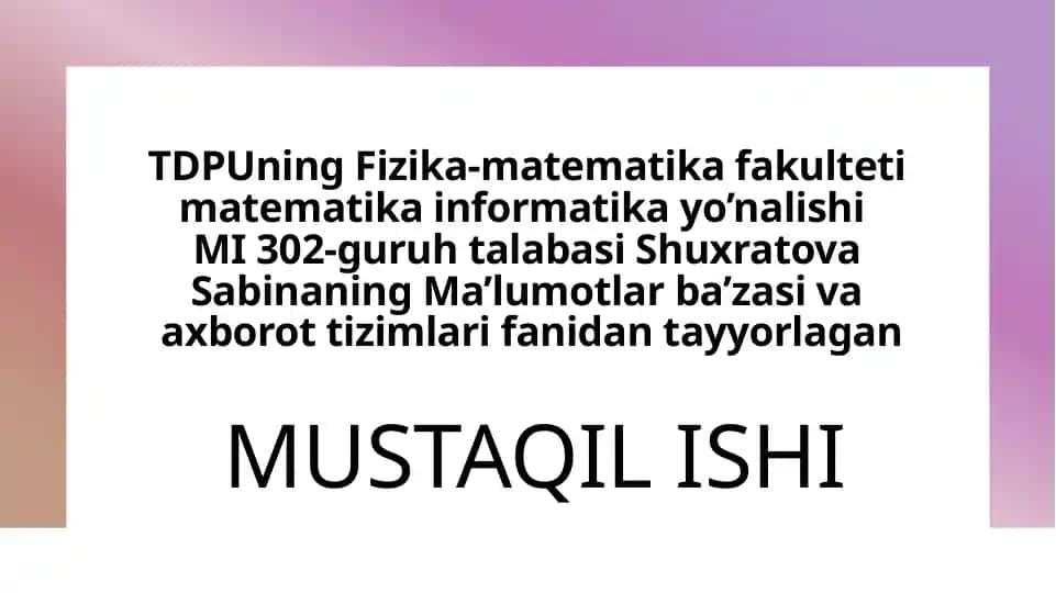 Sabina Shuxratova ma'lumotlar bazasi va axborot tizimlari fanidan tayyorlagan "MUSTAQIL ISHI" kitobi