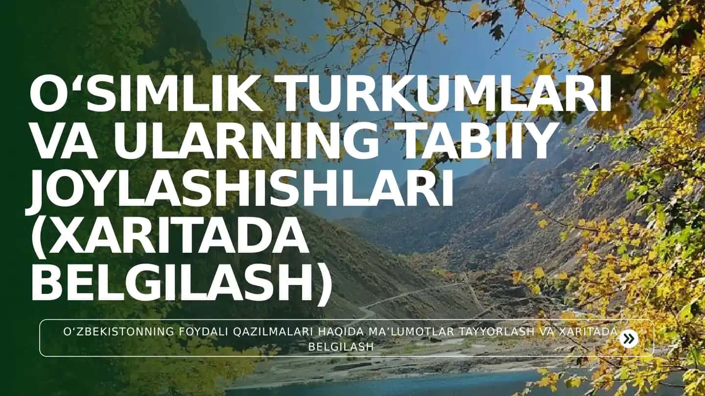 O‘SIMLIK TURKUMLARI VA ULARNING TABIIY JOYLASHISHLARI (XARITADA BELGILASH)