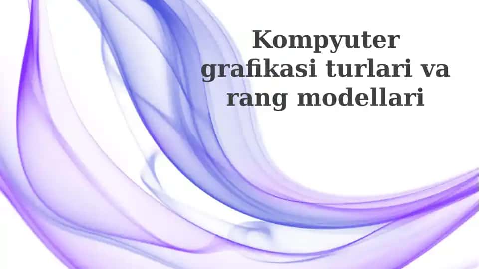 Kompyutergrafikasi turlari va rang modellari