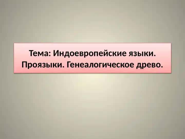 Индоевропейские языки. Проязыки. Генеалогическое древо.