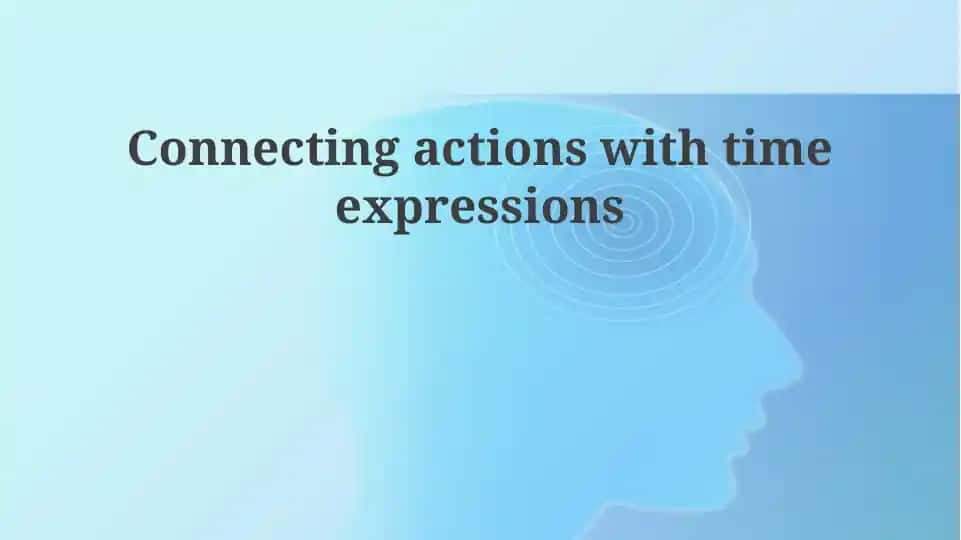 Connecting actions with time expressions