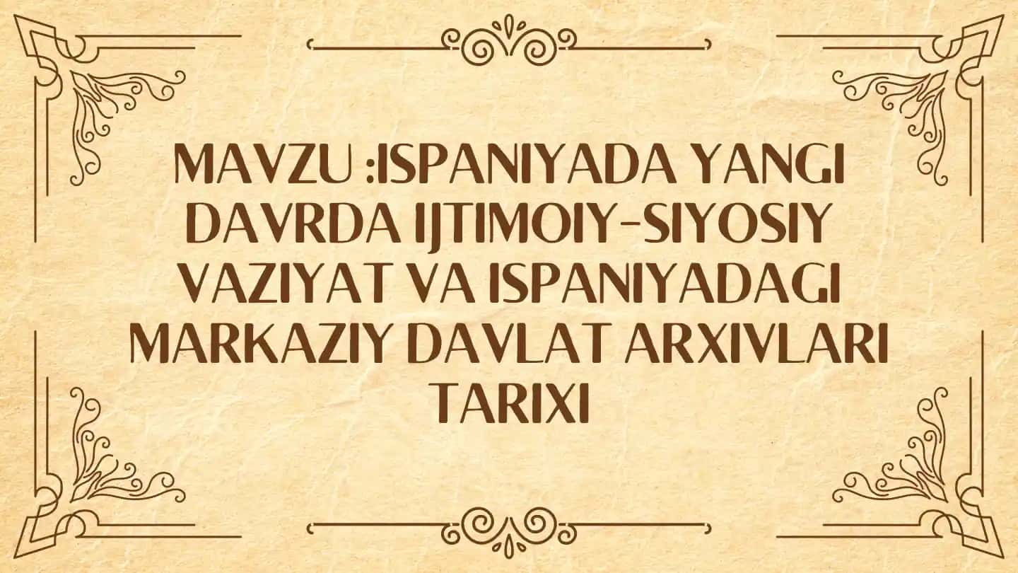 Ispaniyada Yangi Davrda Ijtimoiy-Siyosiy Vaziyat va Ispaniyadagi Markaziy Davlat Arxivlari Tarixi