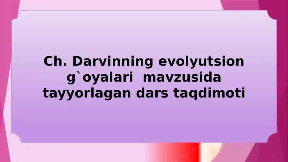 Ch. Darvinning evolyutsion g`oyalari mavzusida tayyorlagan darstaqdimoti