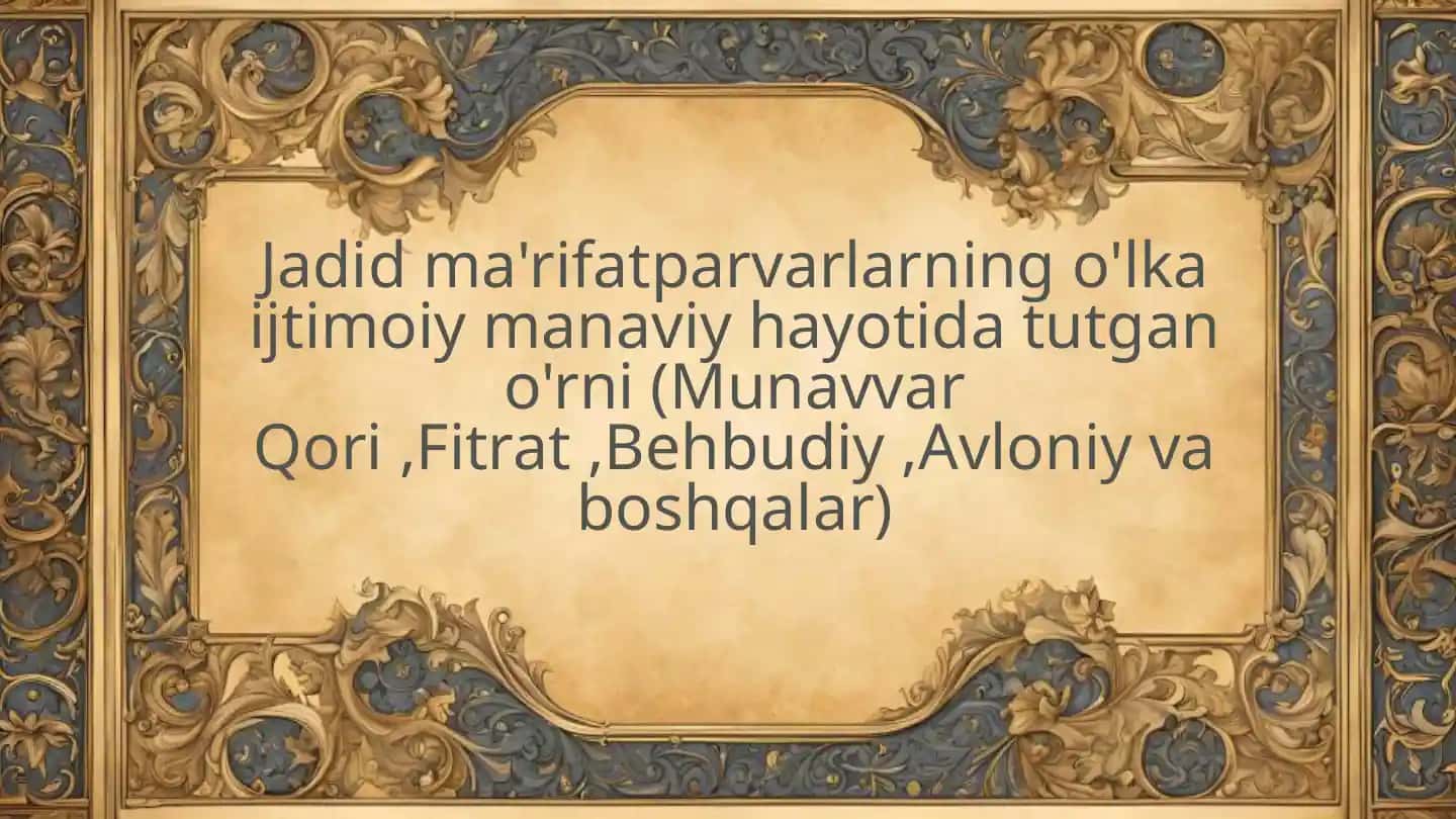 Jadid ma'rifatparvarlarning o'lka ijtimoiy manaviy hayotida tutgan o'rni (Munavvar Qori ,Fitrat ,Behbudiy ,Avloniy va boshqalar)