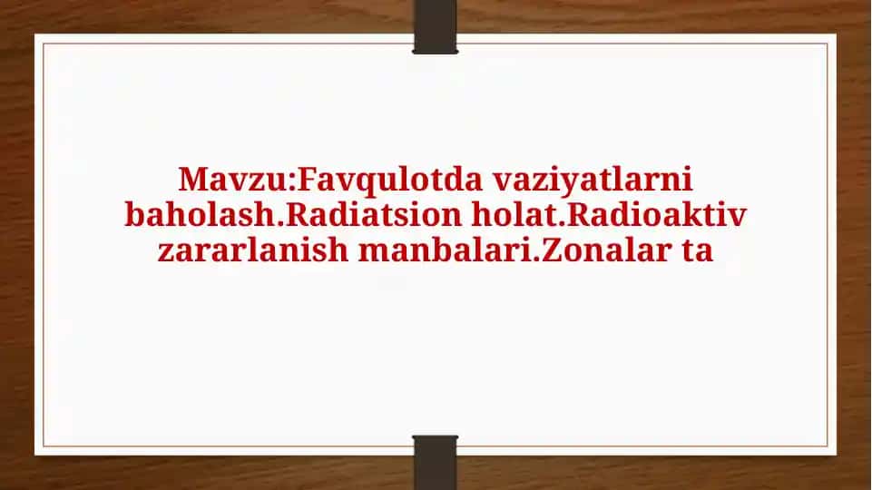 FAVQULOTDA VAZIYATNI
BAHOLASH. RADIATSION
HOLAT. RADIOAKTIV
ZARARLANISH MANBAALARI.
ZONALAR TAVS