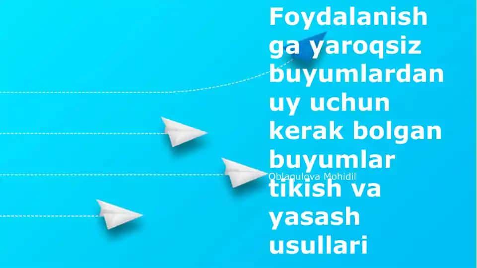 Yaroqsiz buyumlardan uy uchun kerak bolgan buyumlar tikish va yasash usullari